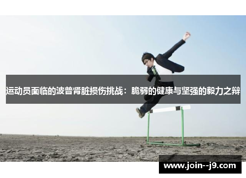 运动员面临的波普肾脏损伤挑战:脆弱的健康与坚强的毅力之辩 运动员面临的波普肾脏损伤挑战:脆弱的健康与坚强的毅力之辩