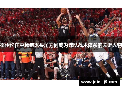 霍伊伦在中场崭露头角为何成为球队战术体系的关键人物