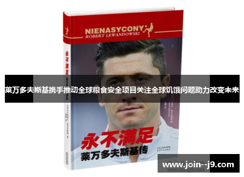 莱万多夫斯基携手推动全球粮食安全项目关注全球饥饿问题助力改变未来 莱万多夫斯基携手推动全球粮食安全项目关注全球饥饿问题助力改变未来