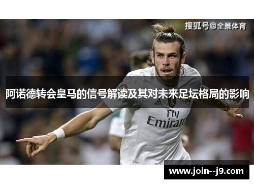 阿诺德转会皇马的信号解读及其对未来足坛格局的影响