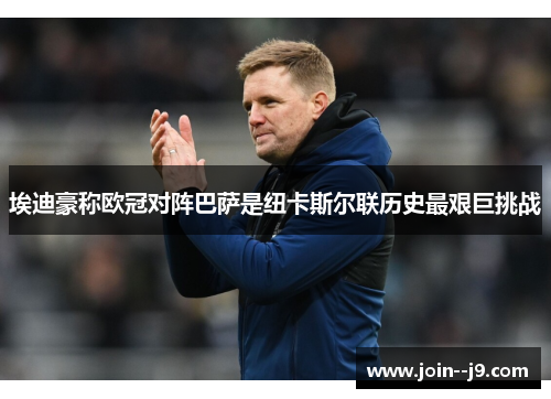 埃迪豪称欧冠对阵巴萨是纽卡斯尔联历史最艰巨挑战