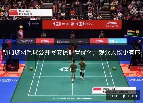 新加坡羽毛球公开赛安保配置优化，观众入场更有序